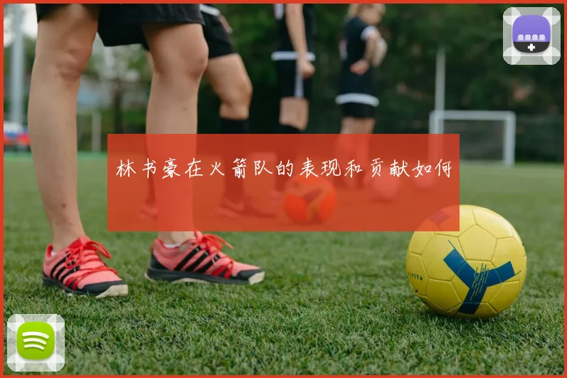 林书豪在火箭队的表现和贡献如何